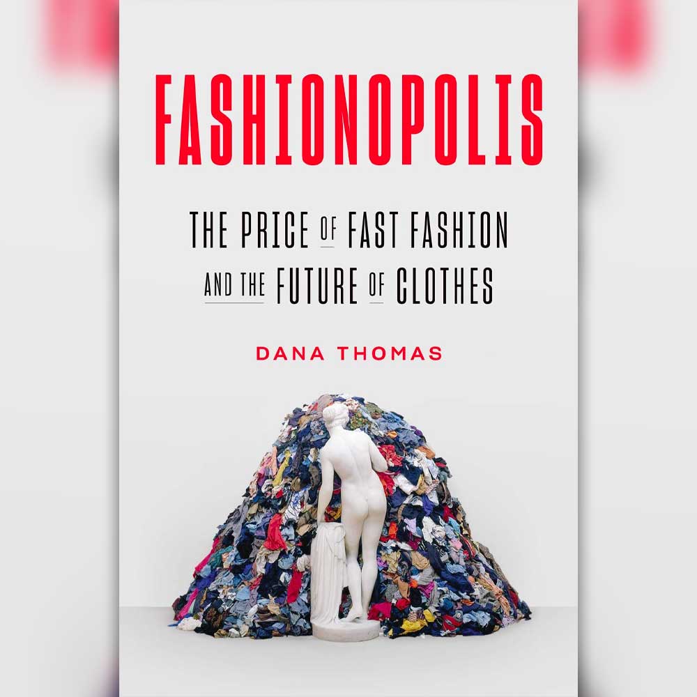 Fashion Books - Fashionopolis: The Price of Fast Fashion and the Future of Clothes by Dana Thomas (2020)