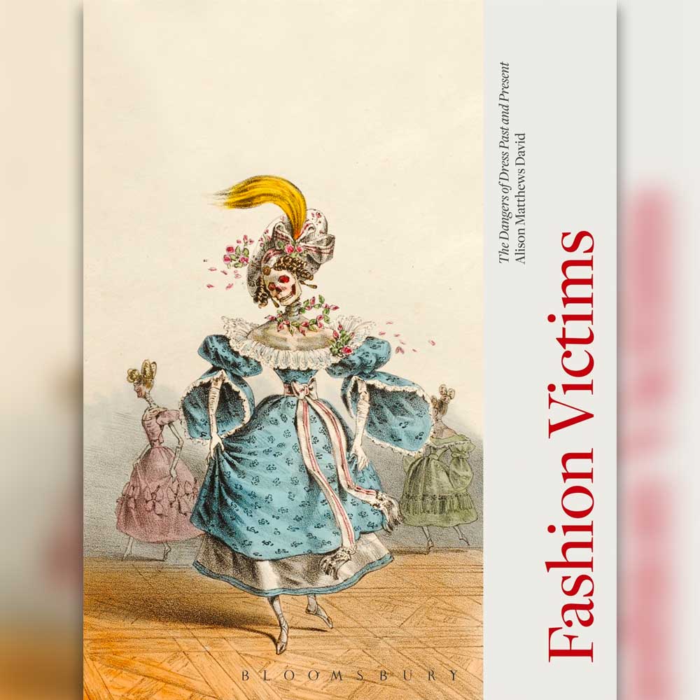 Fashion Books - Fashion Victims: The Dangers of Dress Past and Present by Alison Matthews David (2017)