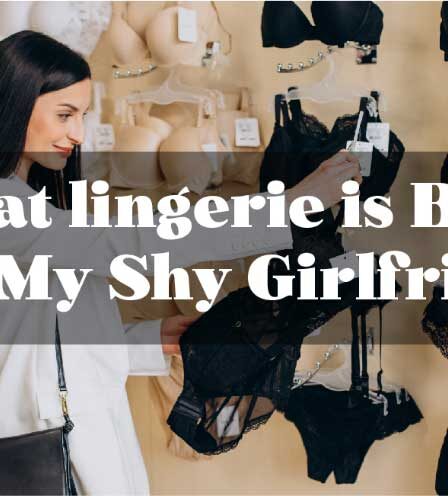 What Lingerie is best for My Shy Girlfriend