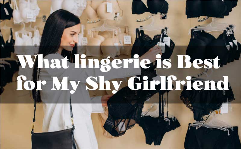 What Lingerie is best for My Shy Girlfriend