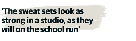 Quote: “The sweat sets look as strong in a studio, as they will on the school run”